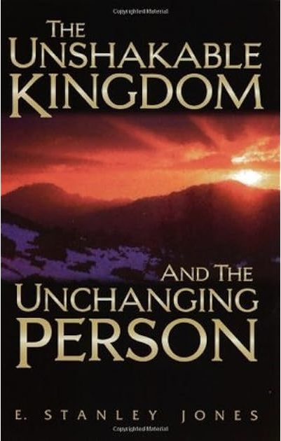Book cover for The Unshakable Kingdom and the unchanging person by e. stanley Jones